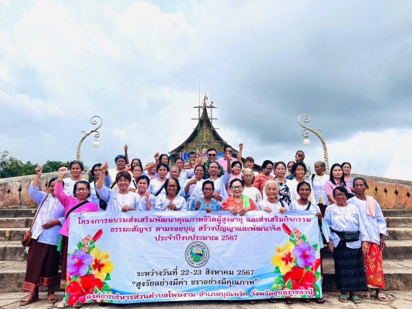 โครงการอบรมส่งเสริมพัฒนาคุณภาพชีวิตผู้สูงอายุ และส่งเสริมกิจกรรม ธรรมะสัญจร ตามรอยบุญ สร้างปัญญา และพัฒนาจิต ประจำปี 2567